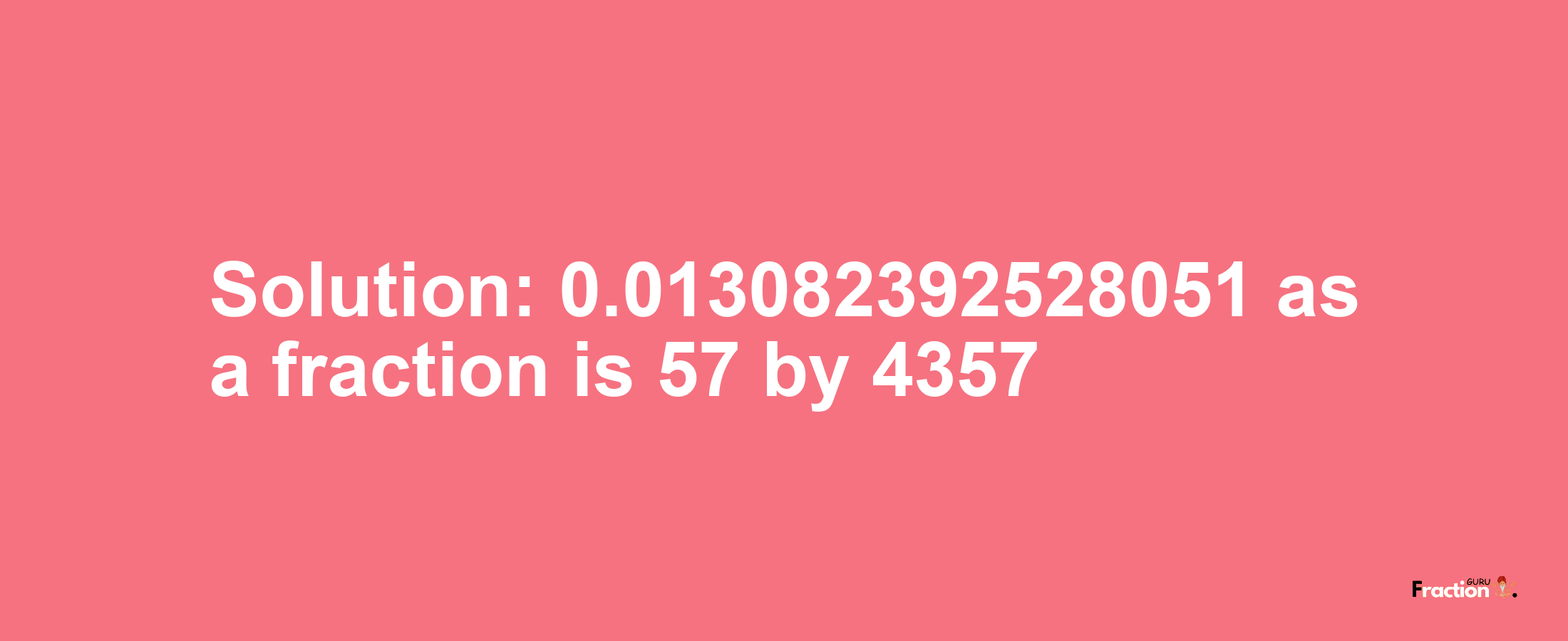 Solution:0.013082392528051 as a fraction is 57/4357